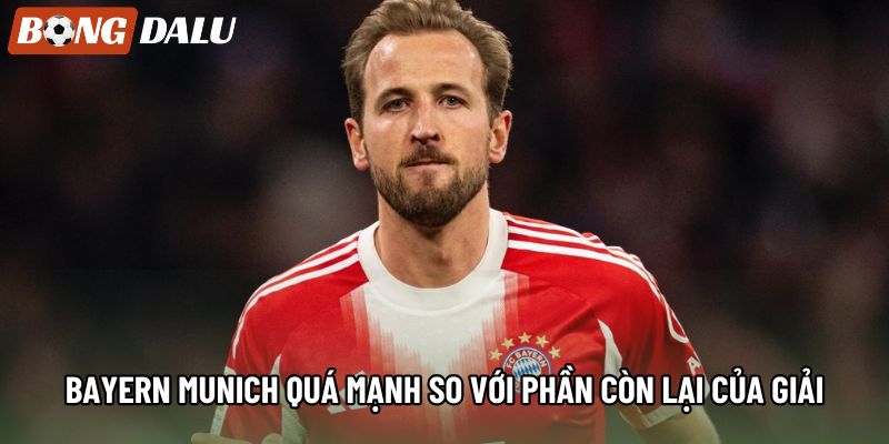 Bayern Munich quá mạnh so với phần còn lại của giải