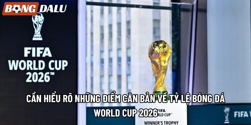 Cần hiểu rõ những điểm căn bản về tỷ lệ bóng đá world cup 2026 Cần hiểu rõ những điểm căn bản về tỷ lệ bóng đá world cup 2026