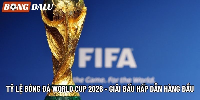 Tỷ Lệ Bóng Đá World Cup 2026 - Giải Đấu Hấp Dẫn Hàng Đầu