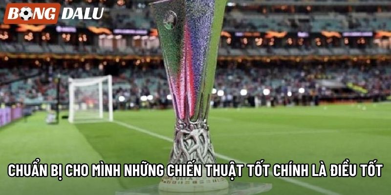 Chuẩn bị cho mình những chiến thuật tốt chính là điều tốt Chuẩn bị cho mình những chiến thuật tốt chính là điều tốt
