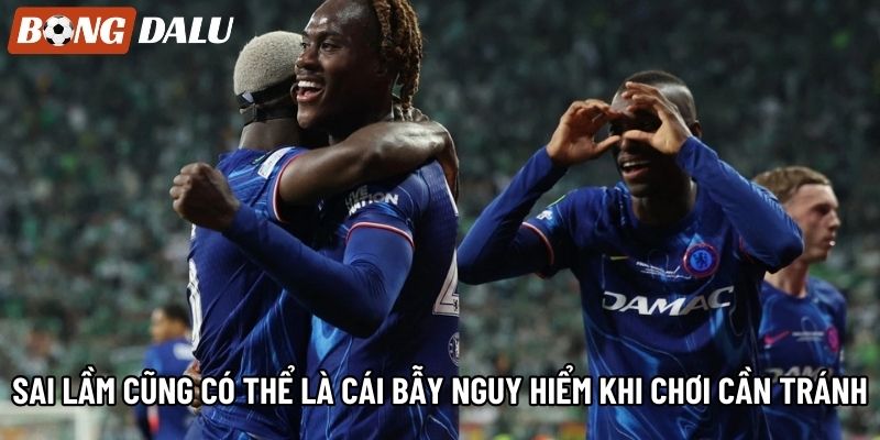 Sai lầm cũng có thể là cái bẫy nguy hiểm khi chơi cần tránh Sai lầm cũng có thể là cái bẫy nguy hiểm khi chơi cần tránh