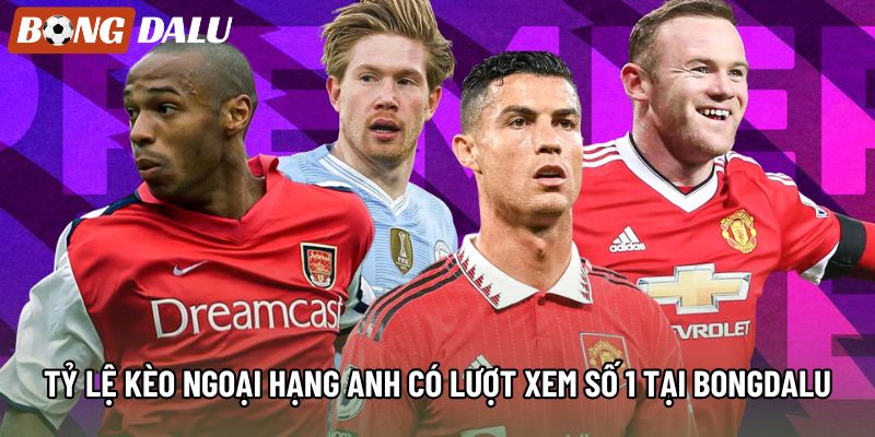 Tỷ lệ kèo Ngoại Hạng Anh có lượt xem số 1 tại bongdalu Tỷ lệ kèo Ngoại Hạng Anh có lượt xem số 1 tại bongdalu